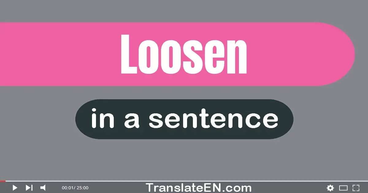 Loosen in a sentence