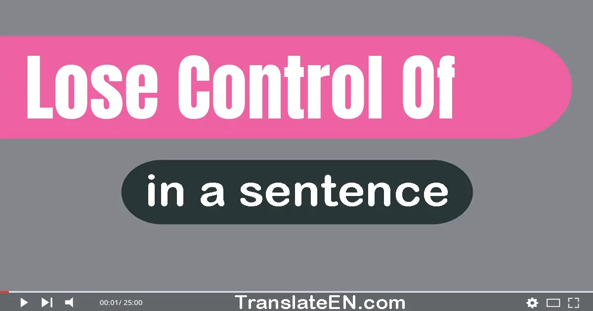 Lose Control Of in a sentence