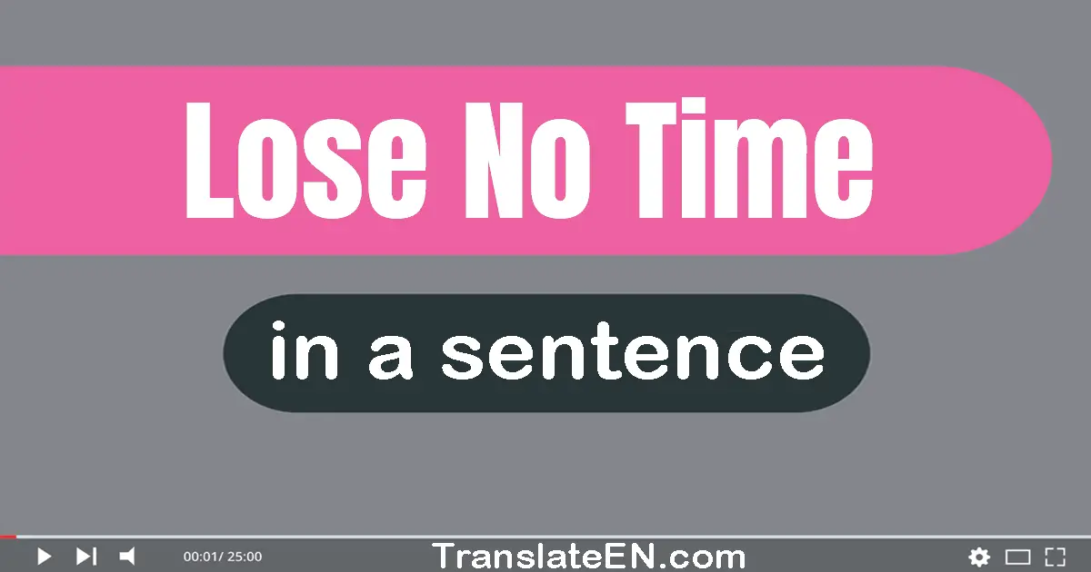 Lose No Time in a sentence