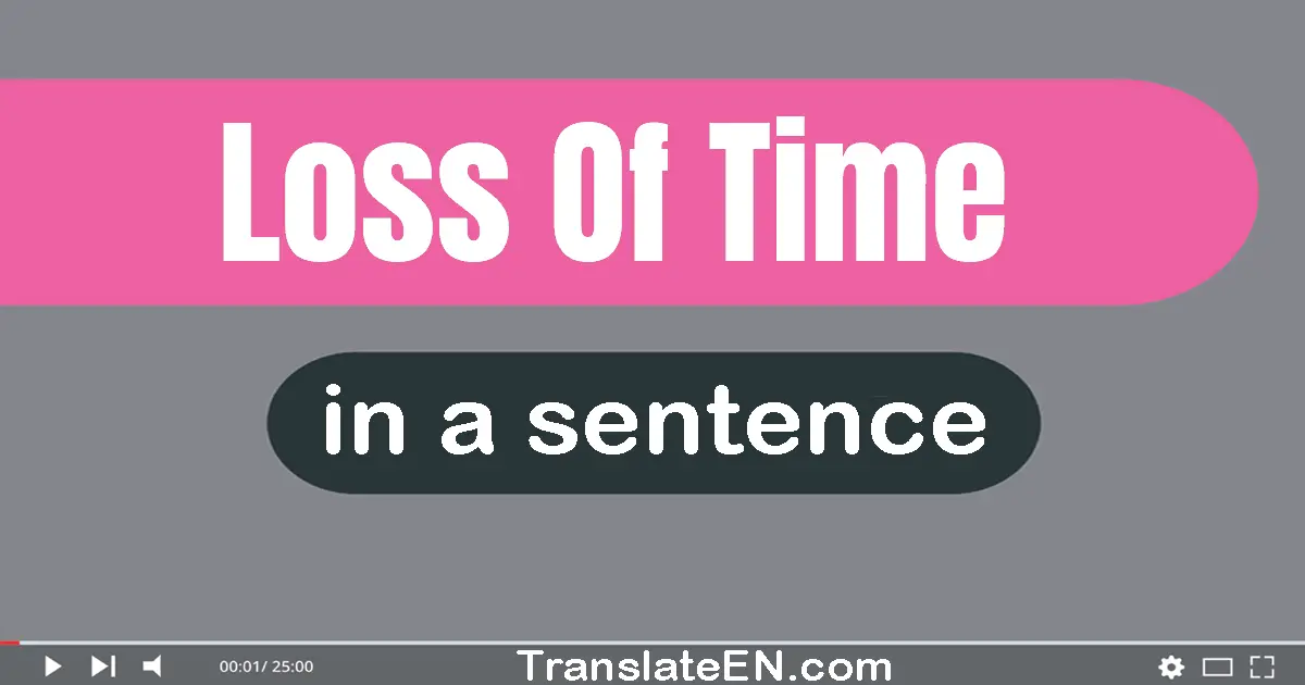 Loss Of Time in a sentence