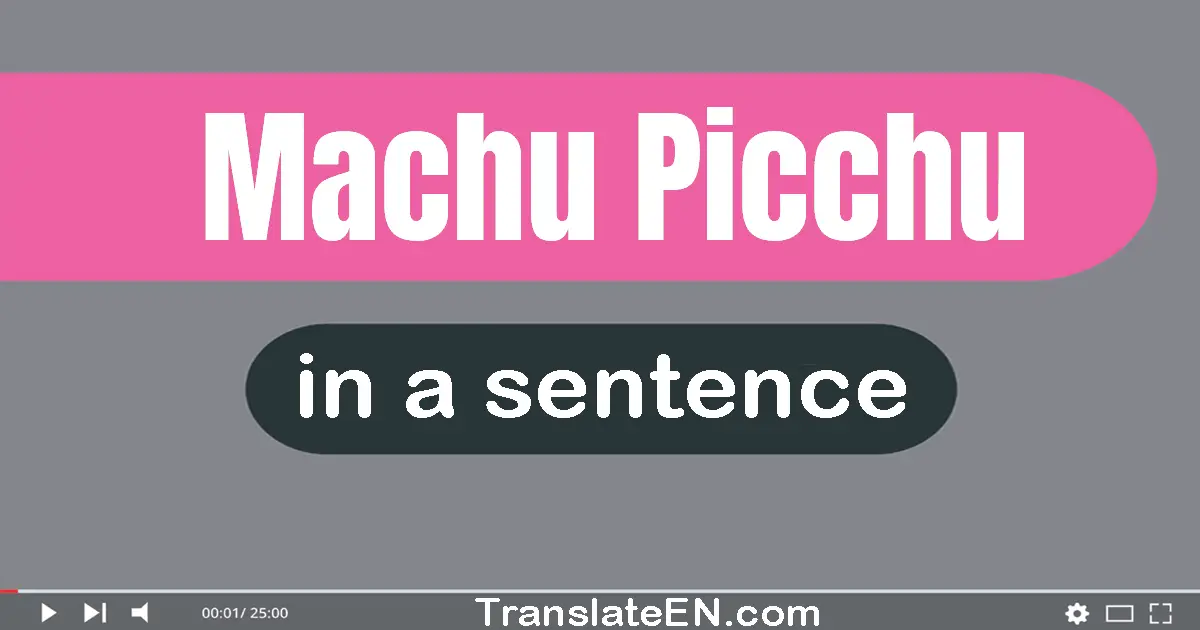Use "machu picchu" in a sentence | "machu picchu" sentence examples