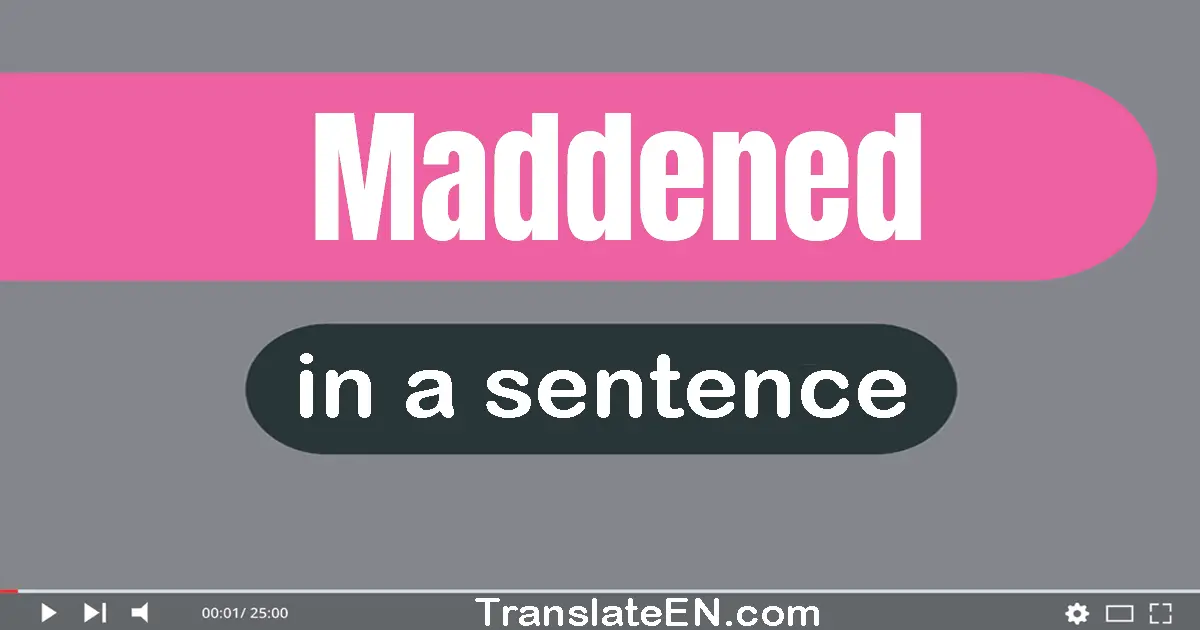 Maddened in a sentence