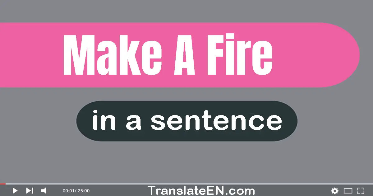 Make A Fire in a sentence