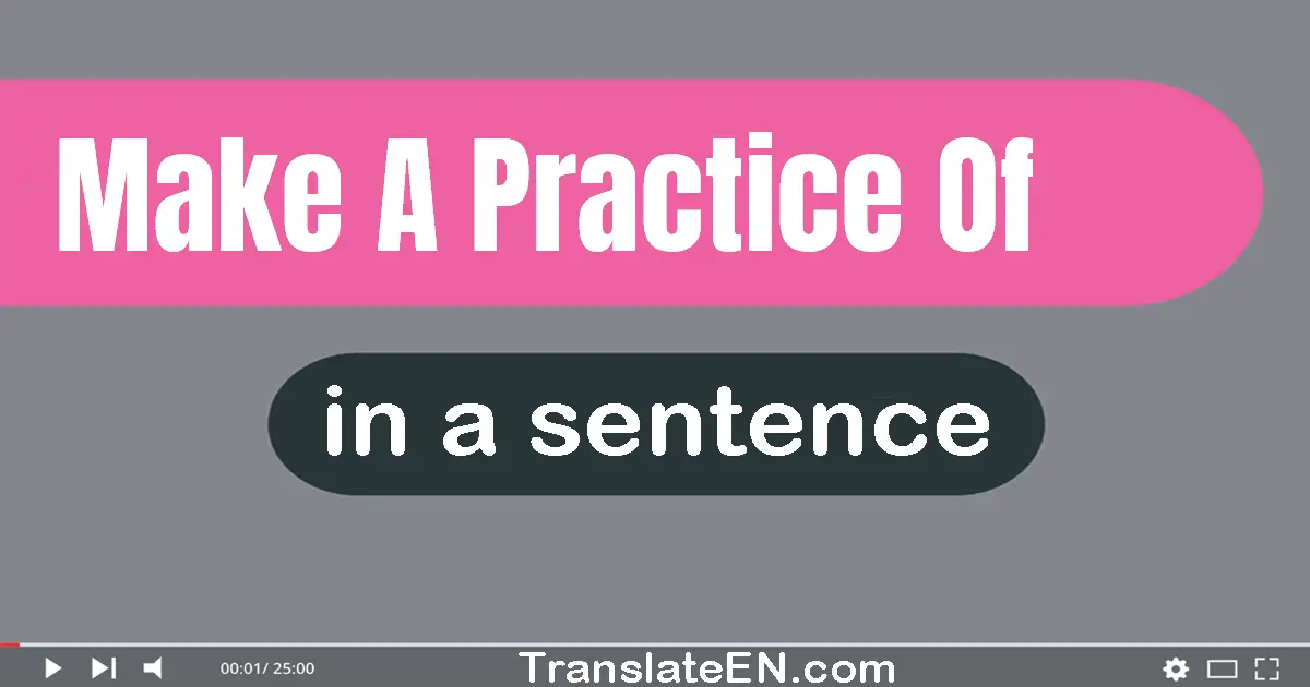 Make A Practice Of in a sentence