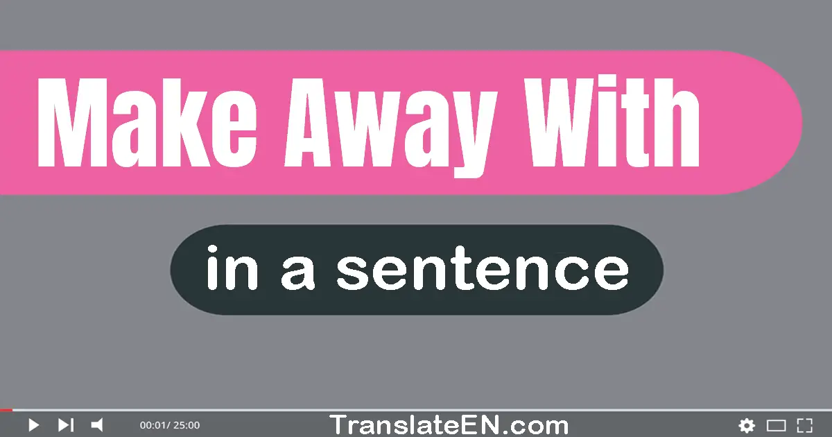 Use "make away with" in a sentence | "make away with" sentence examples