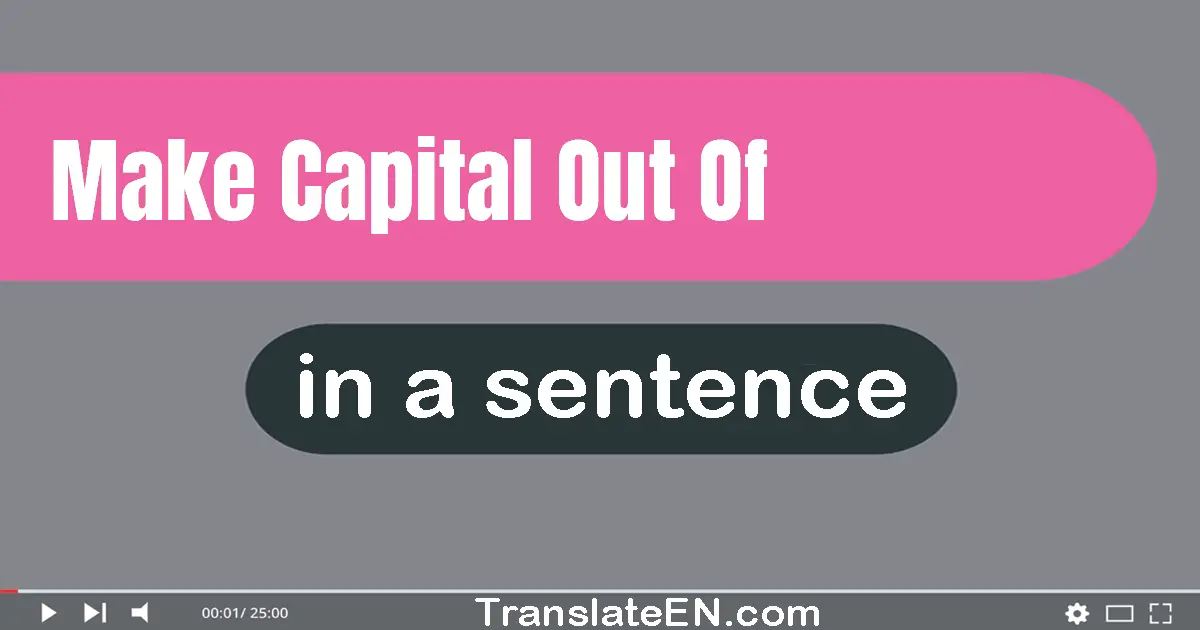 Make Capital Out Of in a sentence