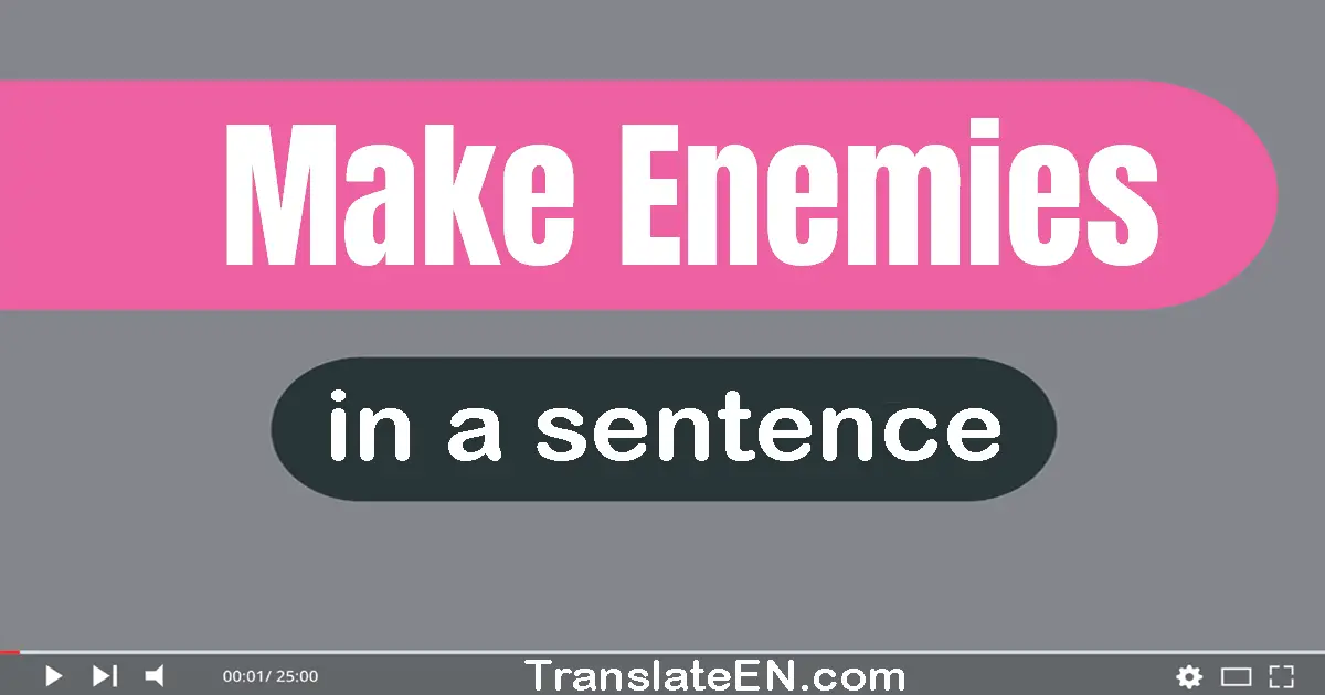 Use "make enemies" in a sentence | "make enemies" sentence examples