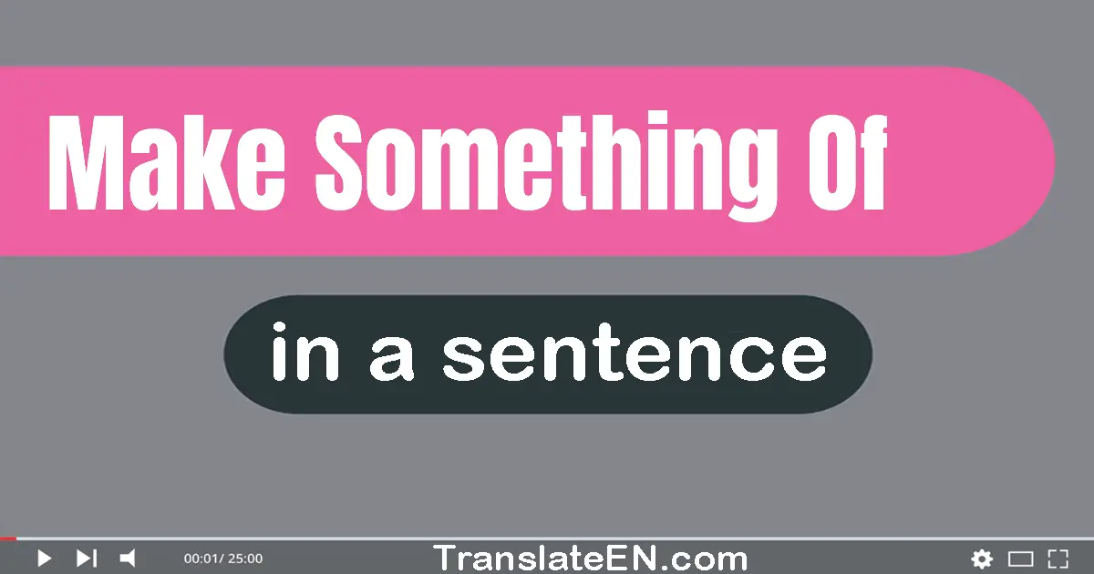 Make Something Of in a sentence