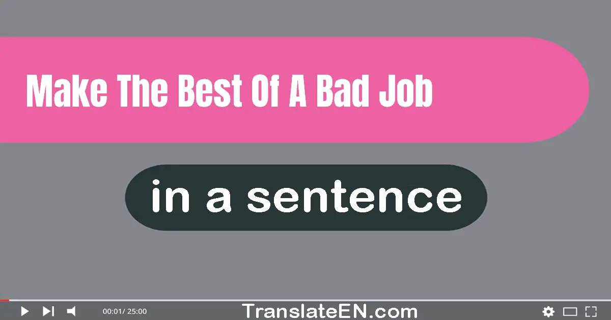 Make The Best Of A Bad Job in a sentence