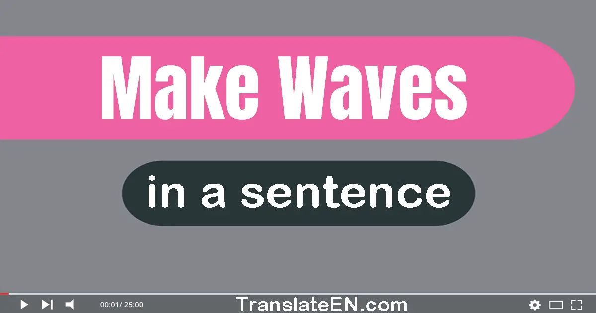 Use "make waves" in a sentence | "make waves" sentence examples
