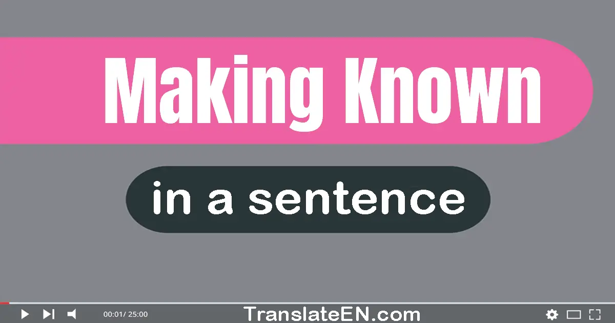 Use "making known" in a sentence | "making known" sentence examples