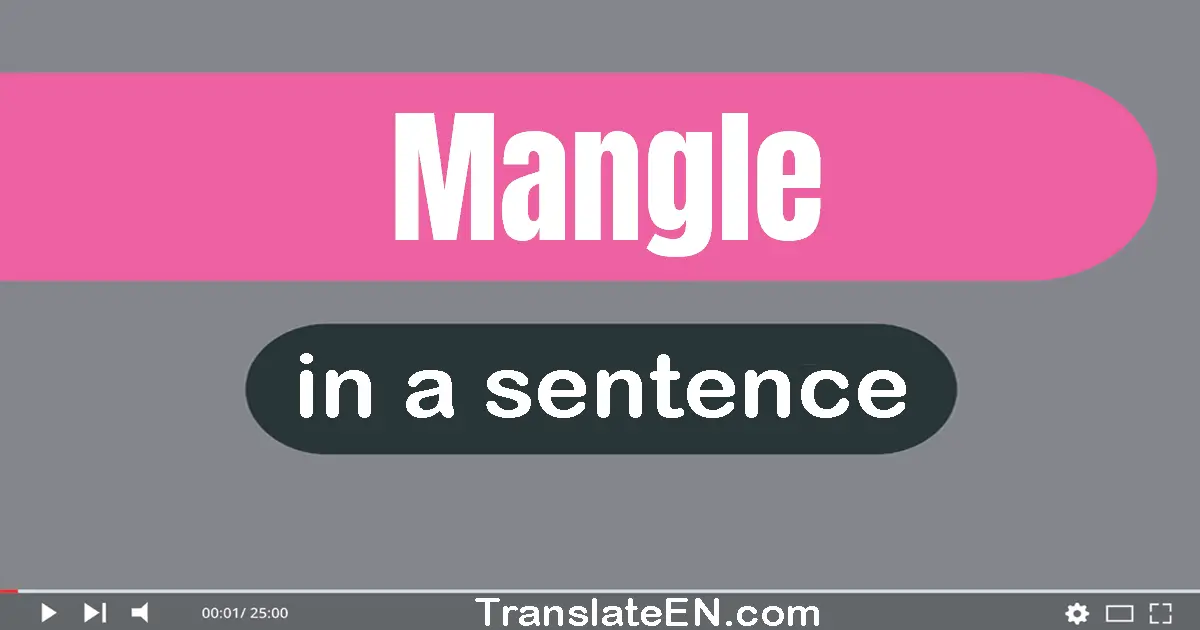 Use "mangle" in a sentence | "mangle" sentence examples