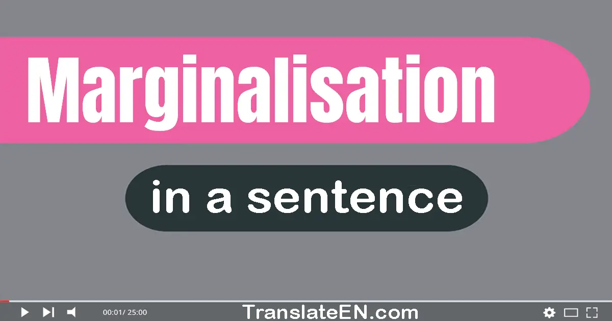 Use "marginalisation" in a sentence | "marginalisation" sentence examples