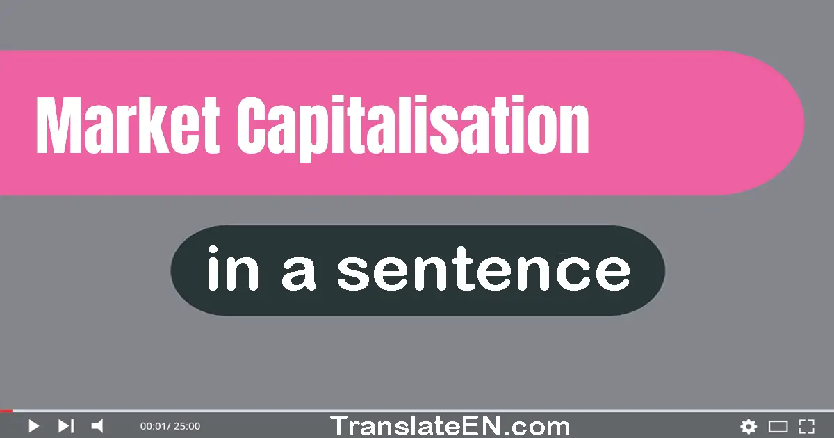 Use "market capitalisation" in a sentence | "market capitalisation" sentence examples