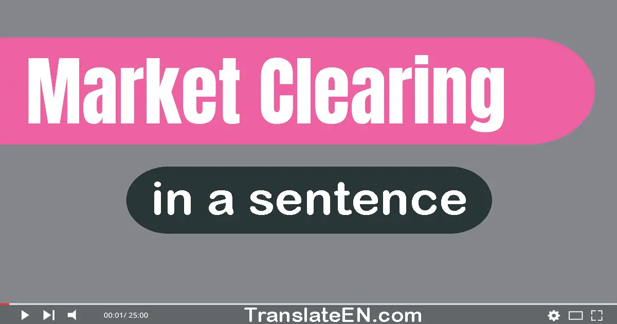 Use "market clearing" in a sentence | "market clearing" sentence examples
