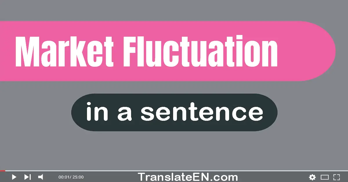 Use "market fluctuation" in a sentence | "market fluctuation" sentence examples