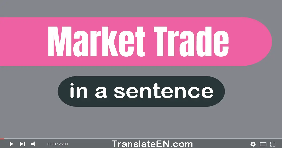 Use "market trade" in a sentence | "market trade" sentence examples
