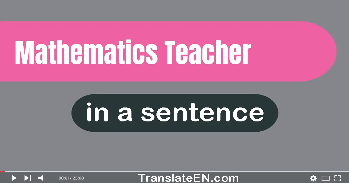 Use "mathematics teacher" in a sentence | "mathematics teacher" sentence examples