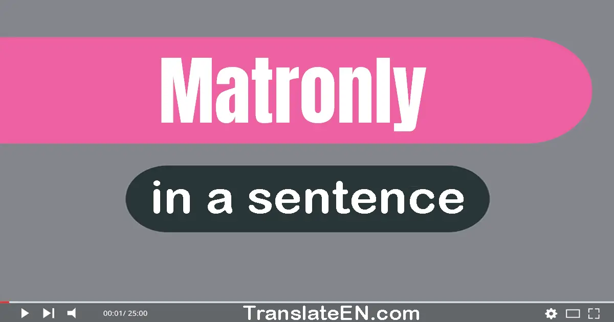 Use "matronly" in a sentence | "matronly" sentence examples
