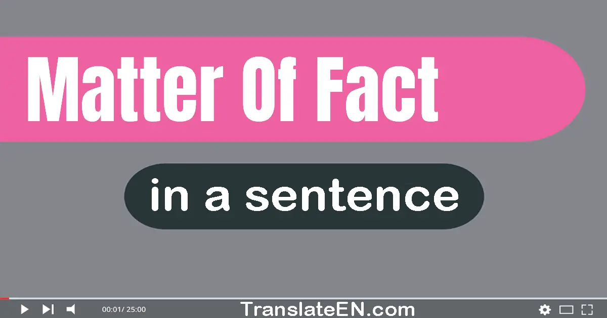 Use "matter of fact" in a sentence | "matter of fact" sentence examples