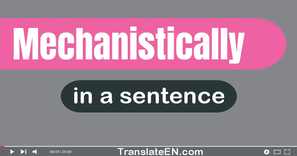 Use "mechanistically" in a sentence | "mechanistically" sentence examples