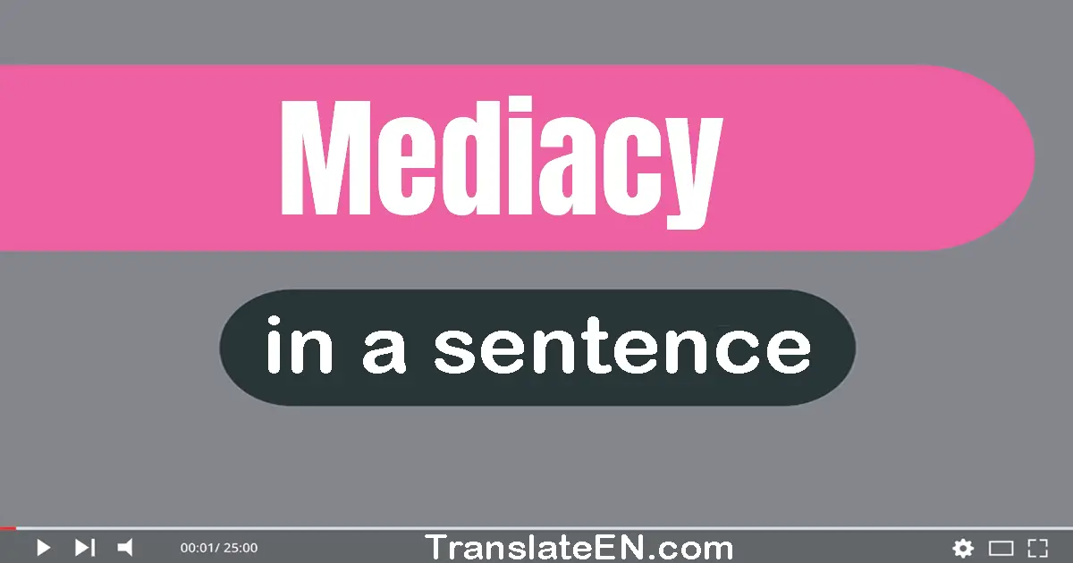 Use "mediacy" in a sentence | "mediacy" sentence examples