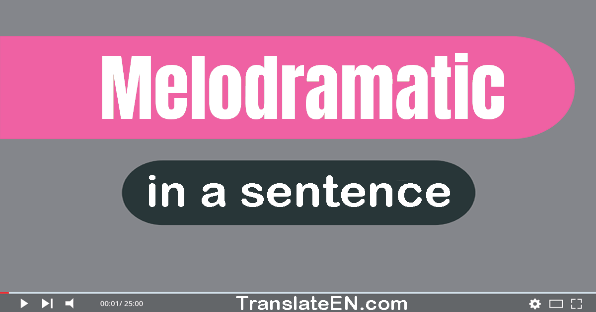 Melodramatic in a sentence