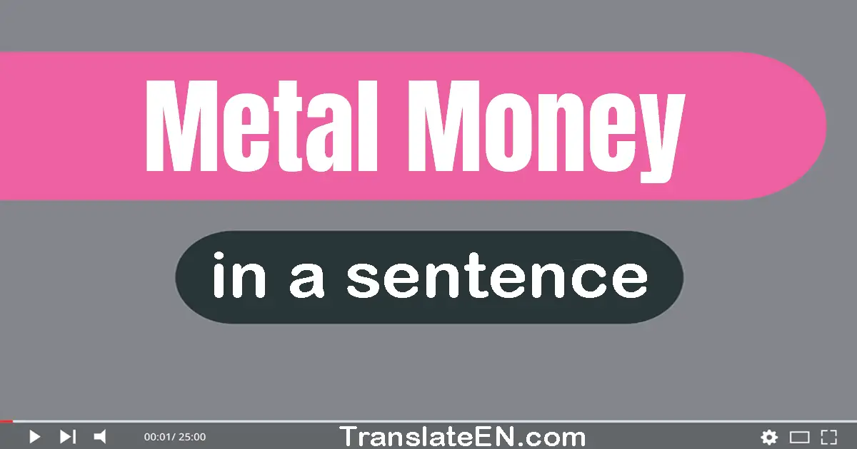 Metal Money in a sentence