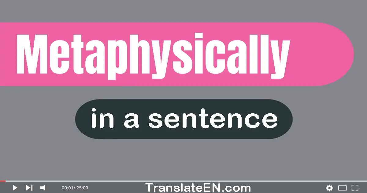 Use "metaphysically" in a sentence | "metaphysically" sentence examples