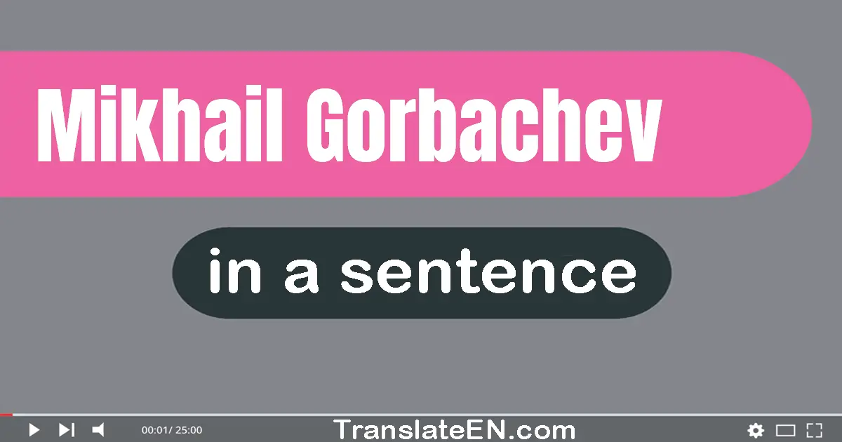 Use "mikhail gorbachev" in a sentence | "mikhail gorbachev" sentence examples