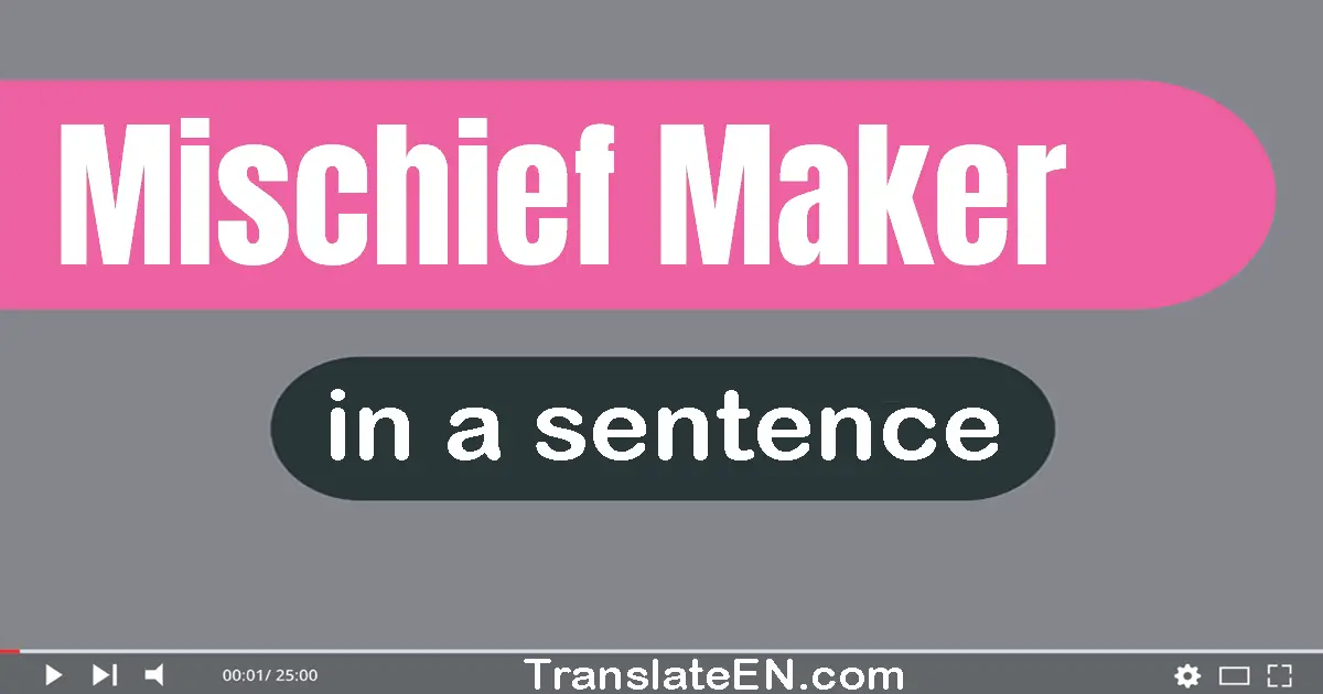 Mischief-maker in a sentence