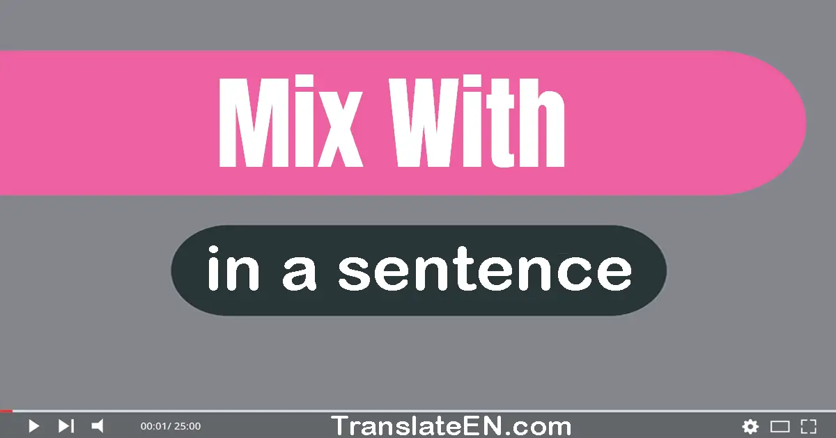 Use "mix with" in a sentence | "mix with" sentence examples