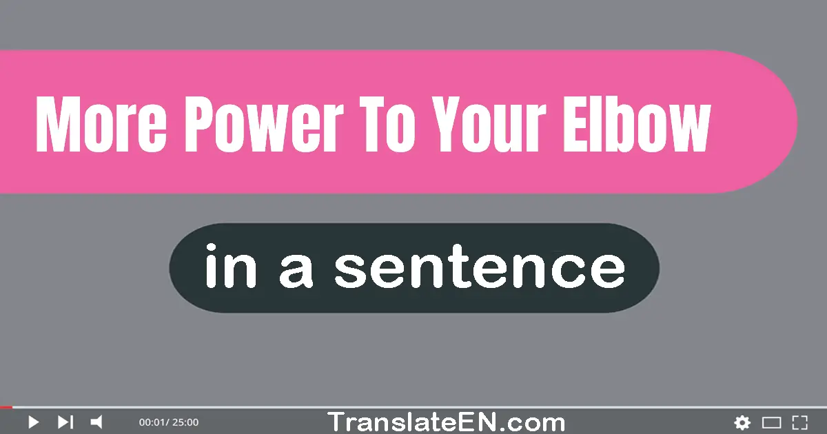 More Power To Your Elbow in a sentence