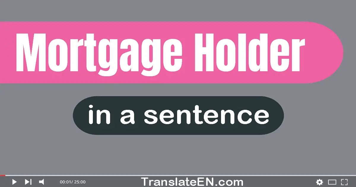 Use "mortgage holder" in a sentence | "mortgage holder" sentence examples