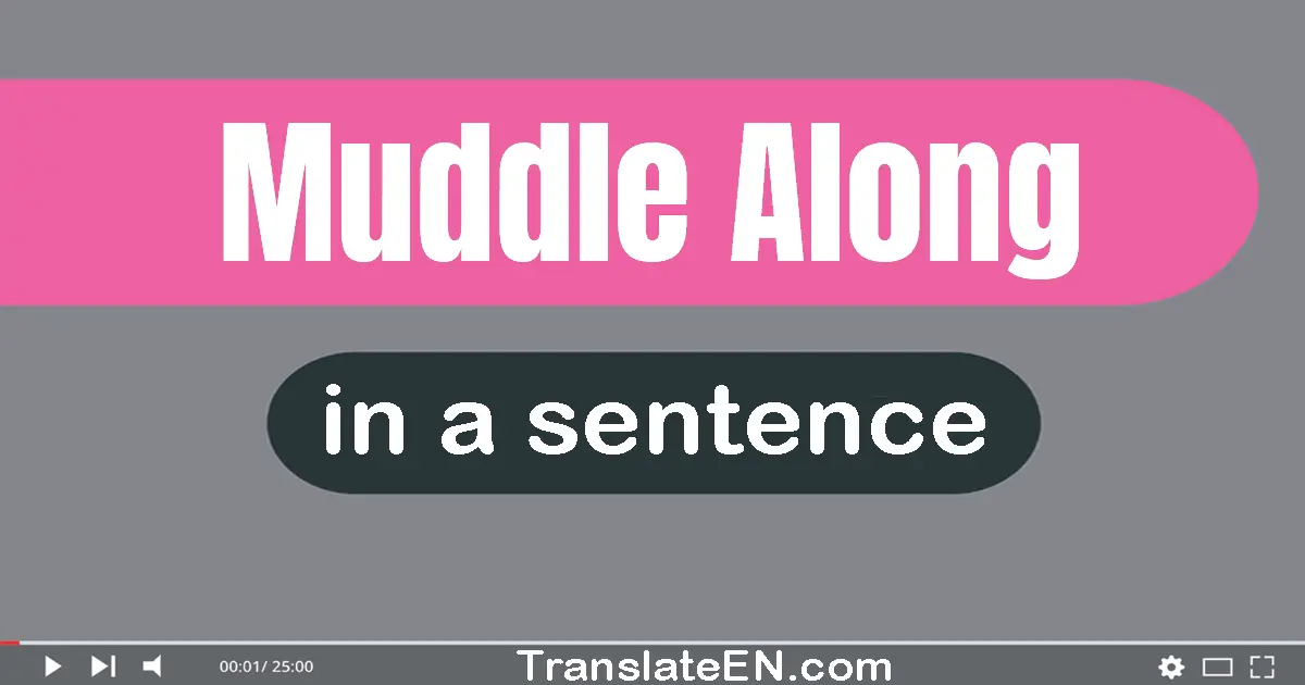 Use "muddle along" in a sentence | "muddle along" sentence examples