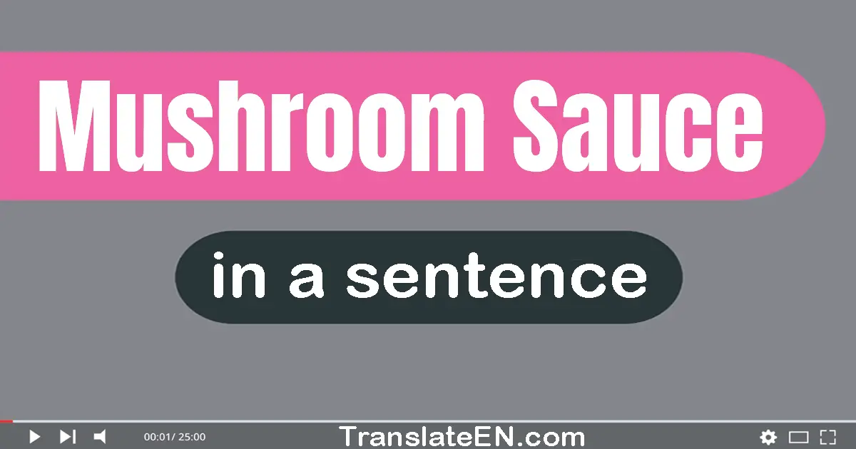 Mushroom Sauce in a sentence