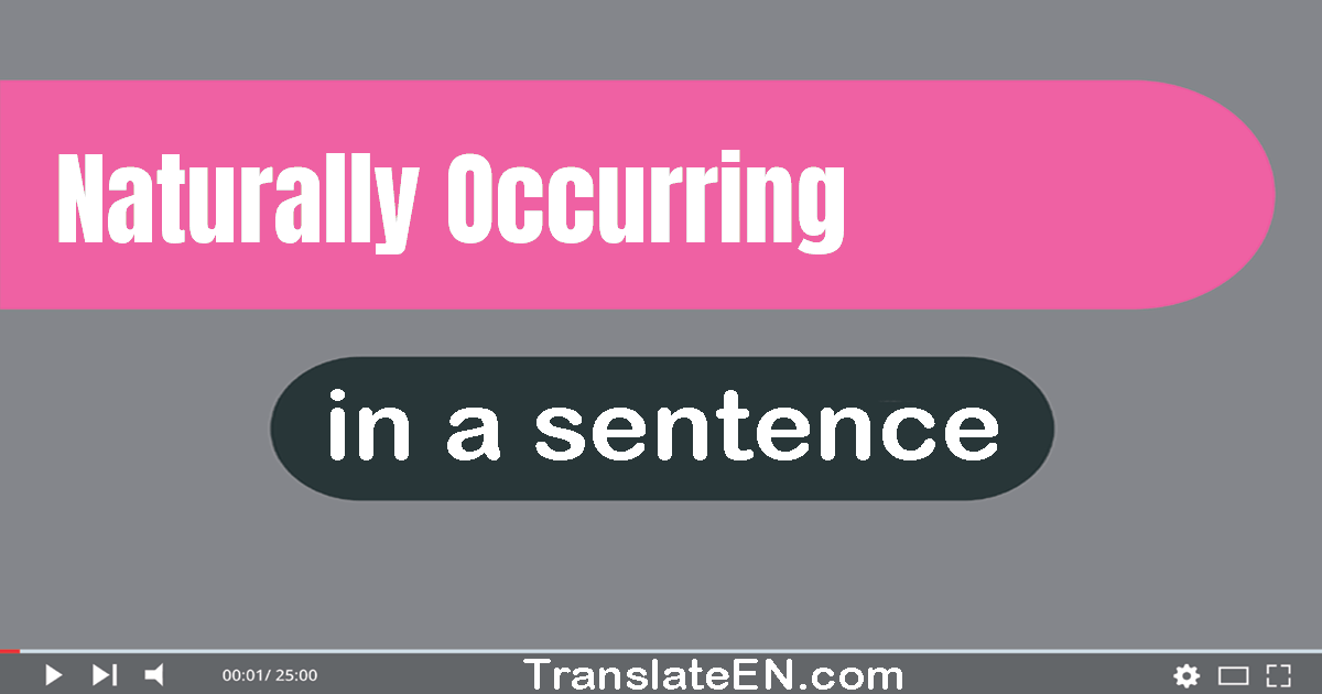 Use "naturally occurring" in a sentence | "naturally occurring" sentence examples
