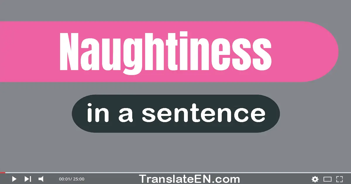 Use "naughtiness" in a sentence | "naughtiness" sentence examples