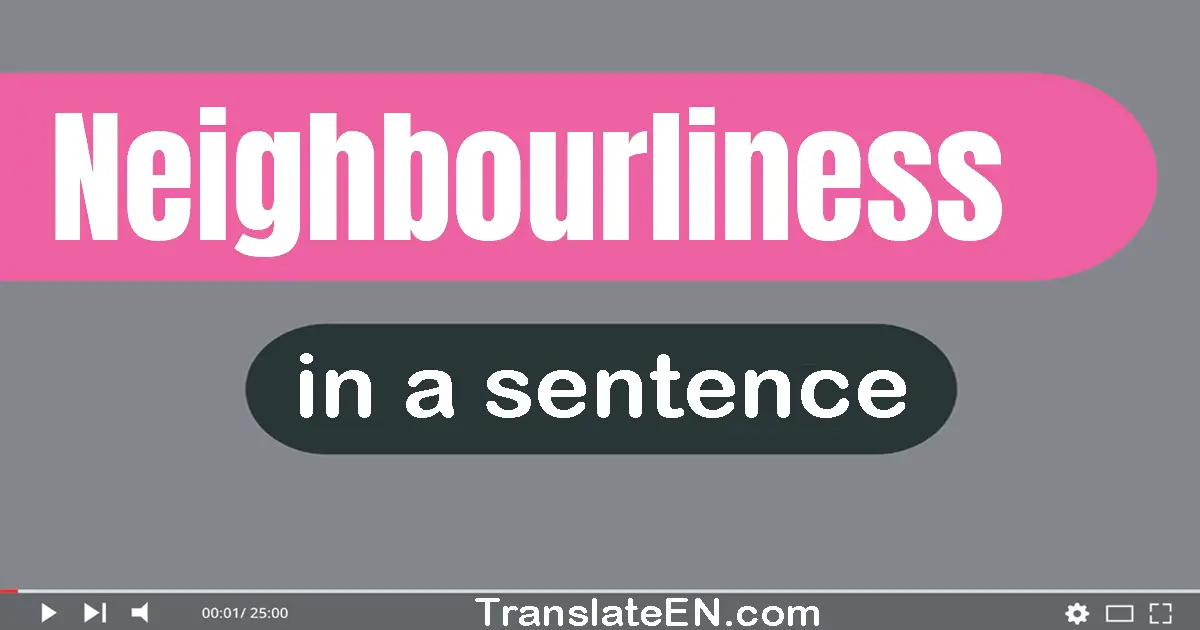 Neighbourliness in a sentence