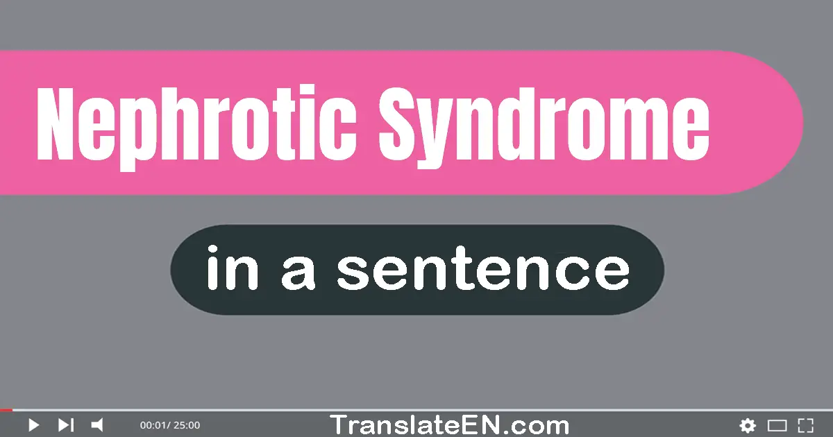 Use "nephrotic syndrome" in a sentence | "nephrotic syndrome" sentence examples