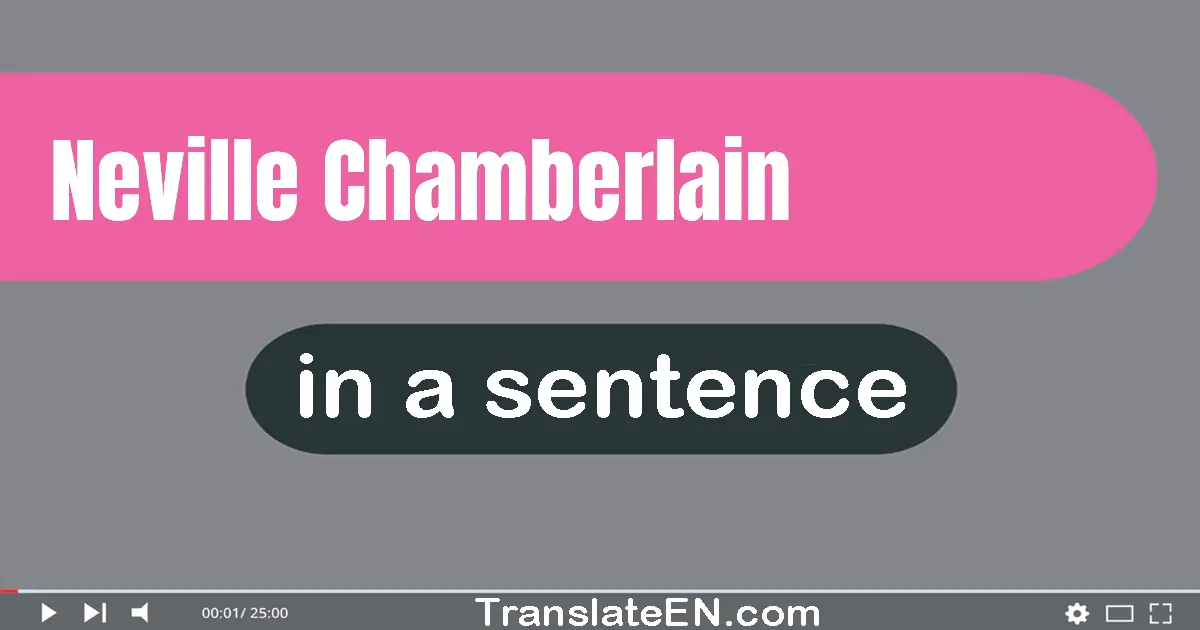 Neville Chamberlain in a sentence