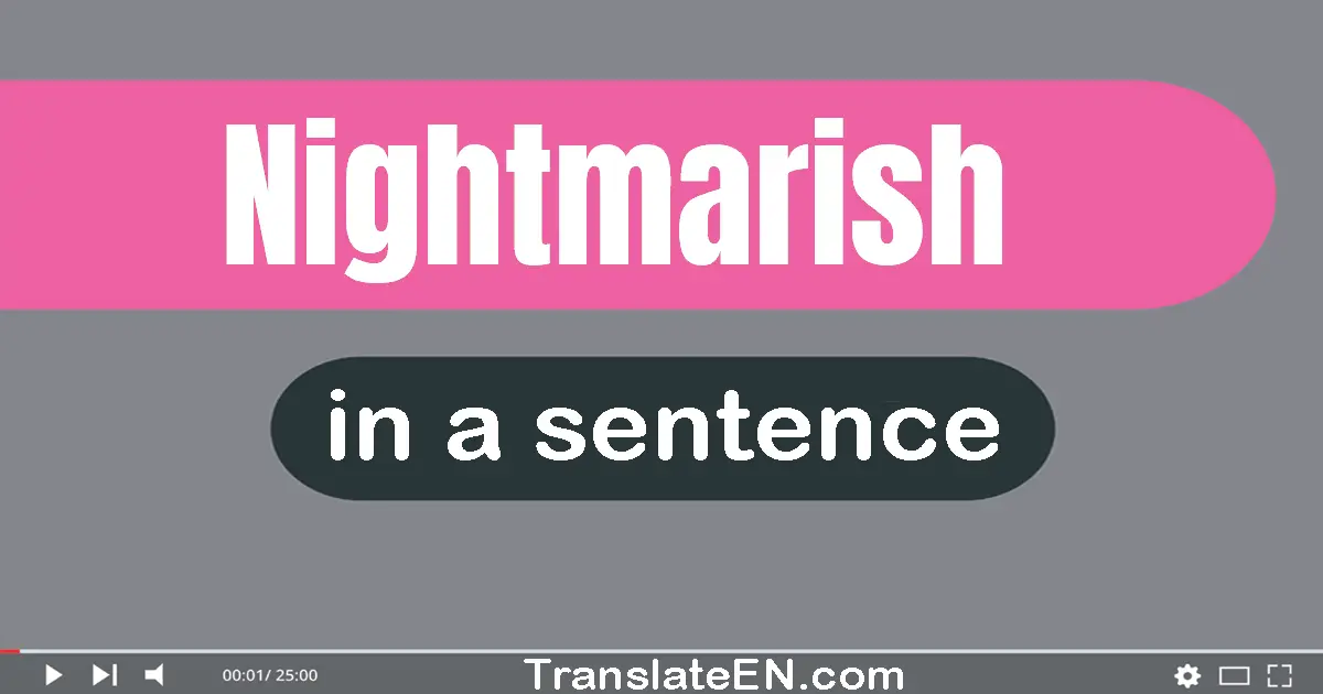 Use "nightmarish" in a sentence | "nightmarish" sentence examples