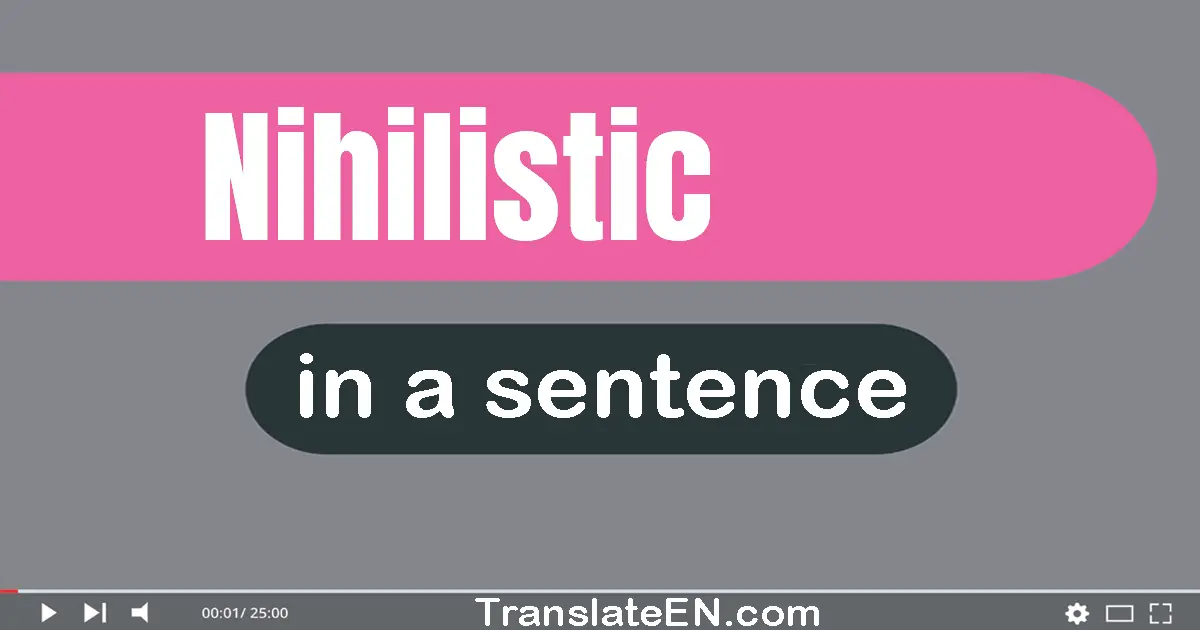 Use "nihilistic" in a sentence | "nihilistic" sentence examples