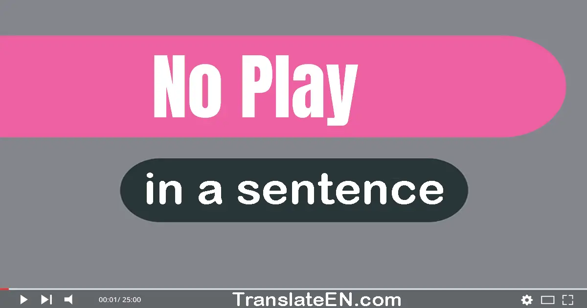 No Play in a sentence