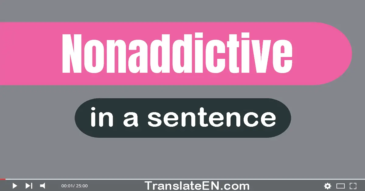 Use "nonaddictive" in a sentence | "nonaddictive" sentence examples