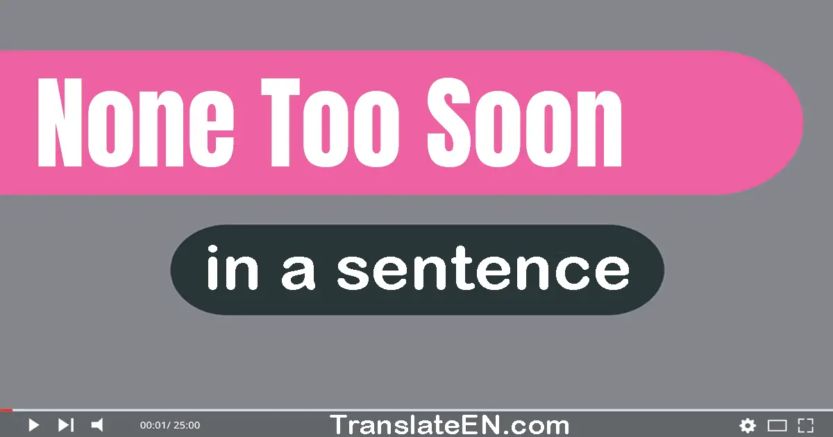 Use "none too soon" in a sentence | "none too soon" sentence examples