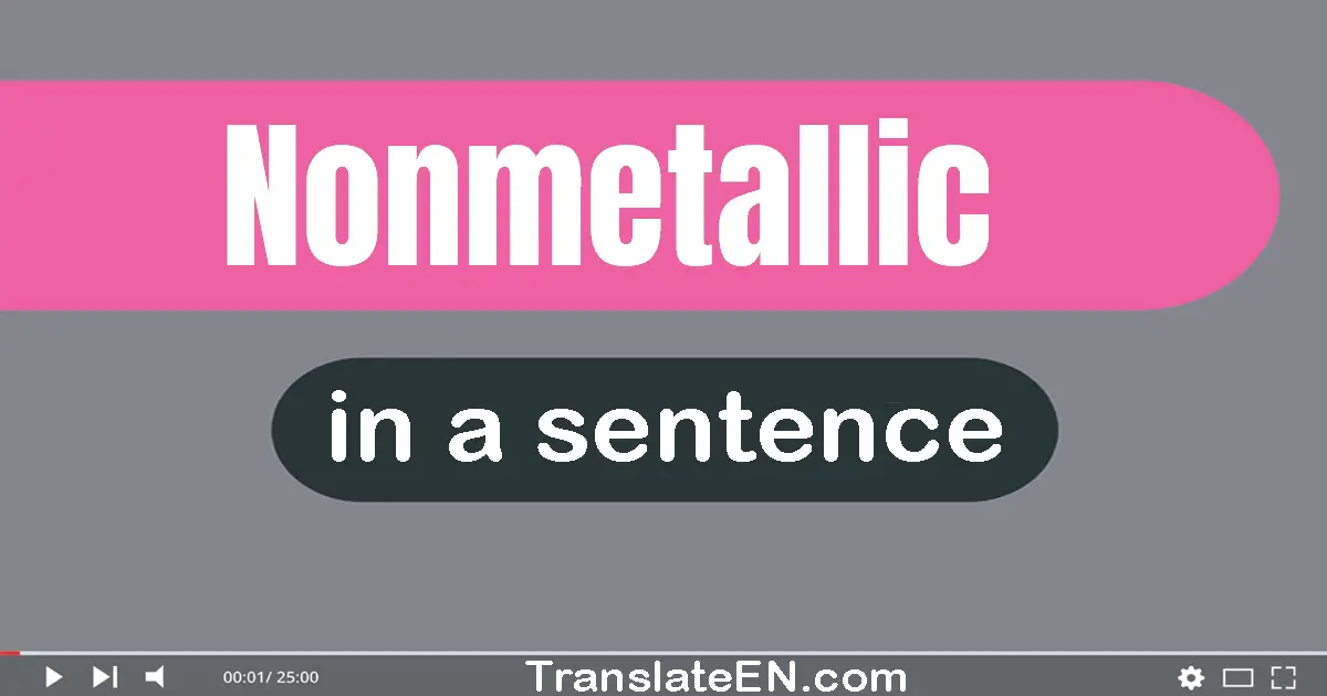 Use "nonmetallic" in a sentence | "nonmetallic" sentence examples