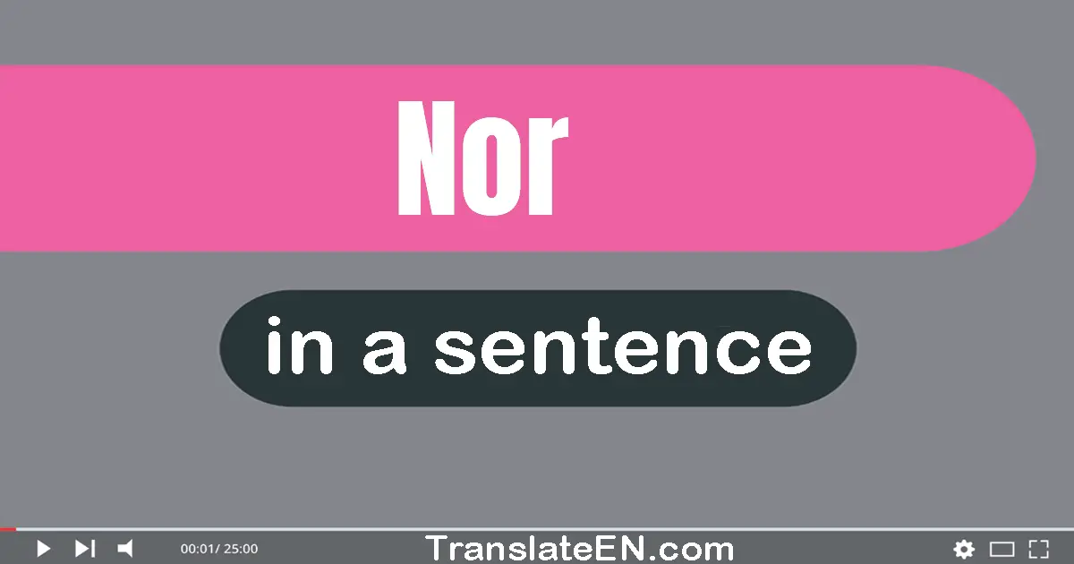 Use "nor" in a sentence | "nor" sentence examples