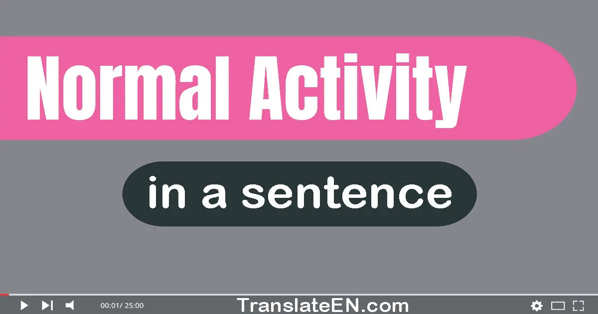 Use "normal activity" in a sentence | "normal activity" sentence examples