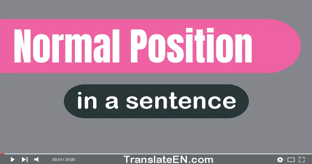 Use "normal position" in a sentence | "normal position" sentence examples